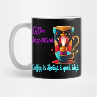 Coffee Inspiration: (Coffee Is Always a Good Idea) Mug